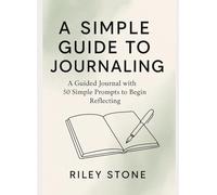 A SIMPLE GUIDE TO JOURNALING: A Guided Journal with 50 Simple Prompts to Begin Reflecting