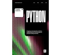 A Simple Guide to Python: A beginners introduction to Python engineering from first principles to practical programming exercises.