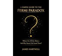 A Simple Guide to the Fermi Paradox: Where Are All the Aliens-And Why Haven't We Found Them