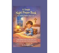 A Simple Night Prayer Book for Catholic Children Ages 4-8:Gentle Bedtime Prayers to Calm Little Hearts, Build Faith, and Create a Peaceful Sleep Routine