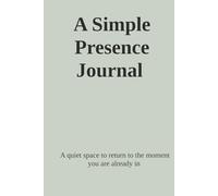 A Simple Presence Journal: A quiet space to return to the moment you are already in
