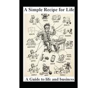 A Simple Recipe for Life.: A Guide to life and business.