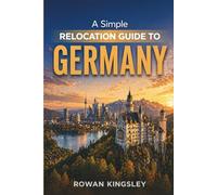 A Simple Relocation Guide to Germany: A Complete Step-by-Step Guide to Visas, Housing, Cost of Living, Healthcare, and Settling In