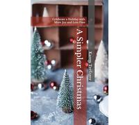A Simpler Christmas: Celebrate a Holiday with More Joy and Less Fuss