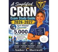 A Simplified CRRN Exam Study Guide 2026-2027: First-Attempt Success: 5,000 Practice Questions with Detailed Answer Rationales for Excellence Even If You Have Failed Before