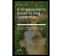 A Singaporean's Guide to Dog Ownership: The Path from Uncertainty to Confidence in Pet Parenthood