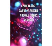 A single rose can be my garden; a single friend, my world: Heart Valentines Day Lined Journal Gift For Women Girlfriend Valentine 6x9 | 110 linead Pages