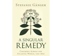 A Singular Remedy: Cinchona Across the Atlantic World, 17511820 - Gänger ...