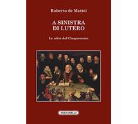 A SINISTRA DI LUTERO Le sètte del Cinquecento di Roberto De Mattei, Solfanelli