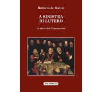 A SINISTRA DI LUTERO Le sètte del Cinquecento di Roberto De Mattei, Solfanelli