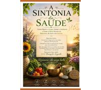 A Sintonia da Saúde: Como Nutrir o Corpo, Colorir o Ambiente e Curar a Alma Através da Natureza, do Som e do Sorriso