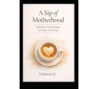 A sip of Motherhood: Reflections on Becoming, Learning and Loving.