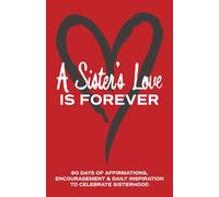 A Sister's Love is Forever: 90 Days of Affirmations, Encouragement & Daily Inspiration - Words of Confidence, Gratitude, Motivation & Love to Build Sisters Up & Celebrate Sisterhood