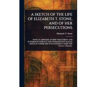 A Sketch of the Life of Elizabeth T. Stone, and of Her Persecutions