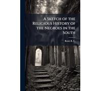A Sketch of the Religious History of the Negroes in the South