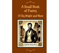 A SMALL BOOK OF POETRY: O City Bright and More