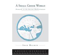 A SMALL GREEK WORLD: Networks In The Ancient Mediterranean (Greeks Overseas)
