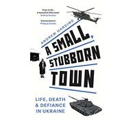 A Small, Stubborn Town: Life, death and defiance in Ukraine