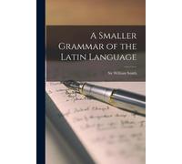 A Smaller Grammar of the Latin Language [microform] (Tascabile)
