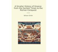 A Smaller History of Greece: from the Earliest Times to the Roman Conquest