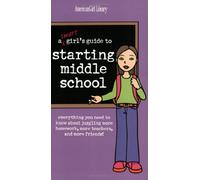 A Smart Girl's Guide to Starting Middle School: Everything You Need to Know About Juggling More Homework, More Teachers, and More Friends