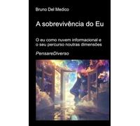 A sobrevivência do Eu: O eu como nuvem informacional e o seu percurso noutras dimensões Consciência quântica, conservação da experiência e universos multidimensionais