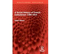 A Social History of French Catholicism 1789-1914