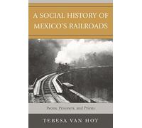A Social History of Mexico's Railroads: Peons, Prisoners, and Priests