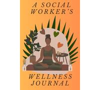 A Social Worker's Wellness Journal: A Personal Wellbeing Notebook For Social Workers