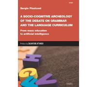 A Socio-cognitive Archeology of the Debate on Grammar and the Language Curriculum. From mass education to artificial intelligence