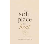 a soft place to heal: For the Heart That Is Healing, One Day at a Time