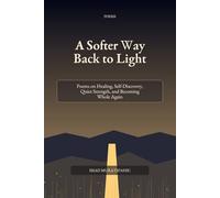 A Softer Way Back to Light: Poems on Healing, Self-Discovery, Quiet Strength, and Becoming Whole Again