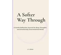 A Softer Way Through: A Gentle Reflection Journal for Busy Thoughts and Emotionally Overwhelmed Minds