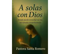 A SOLAS CON DIOS: DONDE PUEDO ESCUCHAR SU VOZ, SER SANADA Y TRANSFORMADA