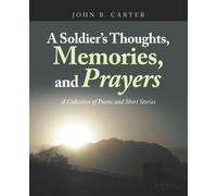 A Soldier’s Thoughts, Memories, and Prayers: A Collection of Poems and Short Stories