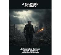 A Soldier'S Journey: A Decorated German Jewish Soldier'S American Heroism