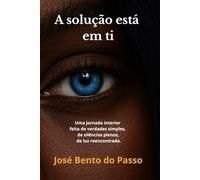 “A solução está em ti”: Uma jornada interior feita de verdades simples, de silêncios plenos, de luz reencontrada.