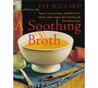 A Soothing Broth: Tonics, Custards, Soups, and Other Cure-Alls for Colds, Coughs, Upset Tummies, and Out-Of-Sorts-Days: Soups, Tonics, and Other ... Coughs, Upset Tummies, and Out-of-sorts Days