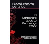 A Sorcerer’s Guide to Becoming-Other: Dialogues Between Carlos Castaneda and Gilles Deleuze: A New Perspective on Shamanism and Philosophy