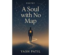 A Soul with No Map: Poems for the Lost, the Healing, and the Becoming | 100 Poems of Healing, Hope, and Honest Heartache | A Journey Through Silence, Scars, and Stars