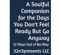A Soulful Companion for the Days You Don't Feel Ready But Go Anyway: 32 Ways Out of No Way