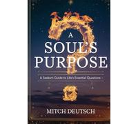 A Soul's Purpose: A Seeker's Guide To Life's Essential Questions