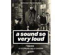 A sound so very loud. Oasis. Le storie dietro le canzoni