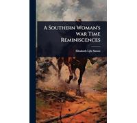 A Southern Woman's war Time Reminiscences