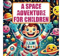 A Space Adventure for Children: Explore the Wonders of the Universe with Fun, Learning, and Adventure! Perfect for Children Ages 5-7