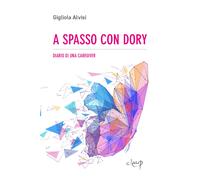 A spasso con Dory. Diario di una caregiver - Alvisi Gigliola