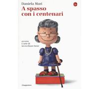 A spasso con i centenari ovvero L'arte di vivere bene invecchiando - Mari ...