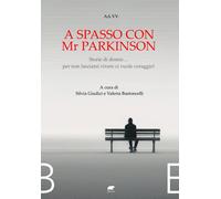 A SPASSO CON MR PARKINSON. STORIE DI DONNE... PER NON LASCIARSI VIVERE CI VUOLE