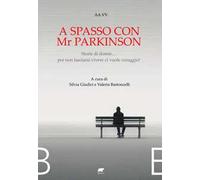 A spasso con Mr Parkinson. Storie di donne... per non lasciarsi vivere ci vuole coraggio!