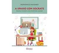 Libri Domenico Massaro - A Spasso Con Socrate. Piccola Filosofia Per Diventare G